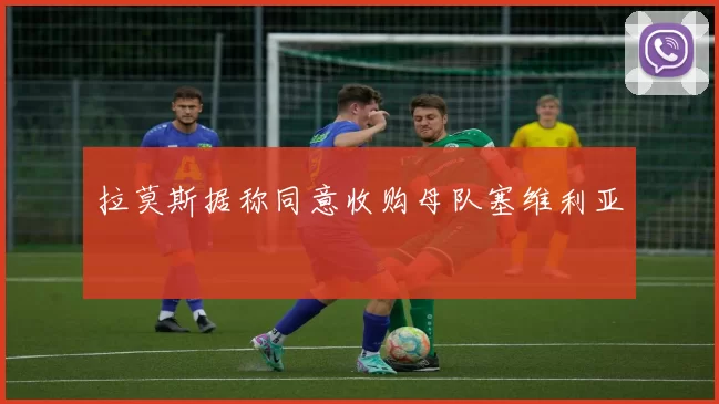 拉莫斯据称同意收购母队塞维利亚